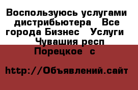 Воспользуюсь услугами дистрибьютера - Все города Бизнес » Услуги   . Чувашия респ.,Порецкое. с.